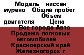  › Модель ­ ниссан мурано › Общий пробег ­ 87 000 › Объем двигателя ­ 4 › Цена ­ 485 000 - Все города Авто » Продажа легковых автомобилей   . Красноярский край,Железногорск г.